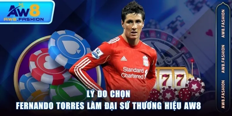 Lý do chọn Fernando Torres làm đại sứ thương hiệu AW8
