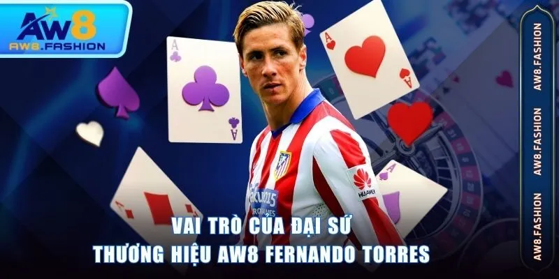 Vai trò của đại sứ thương hiệu AW8 Fernando Torres